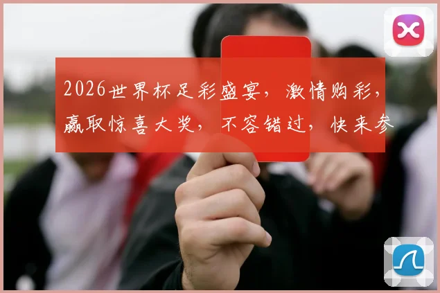 2026世界杯足彩盛宴，激情购彩，赢取惊喜大奖，不容错过，快来参与