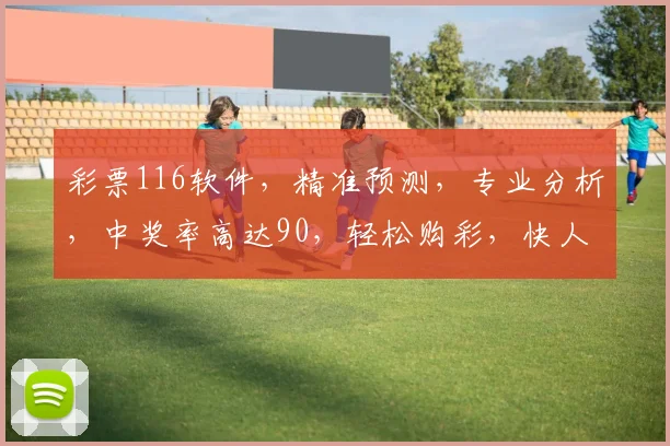彩票116软件，精准预测，专业分析，中奖率高达90，轻松购彩，快人一步