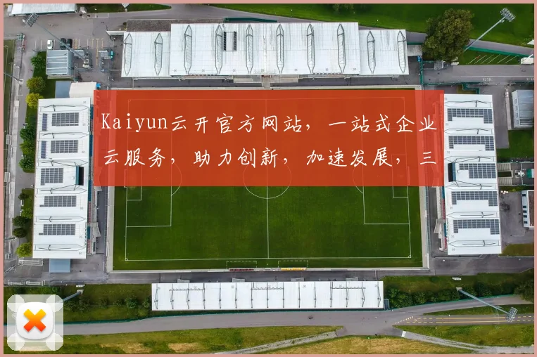 Kaiyun云开官方网站，一站式企业云服务，助力创新，加速发展，三大优势，三重惊喜，不容错过