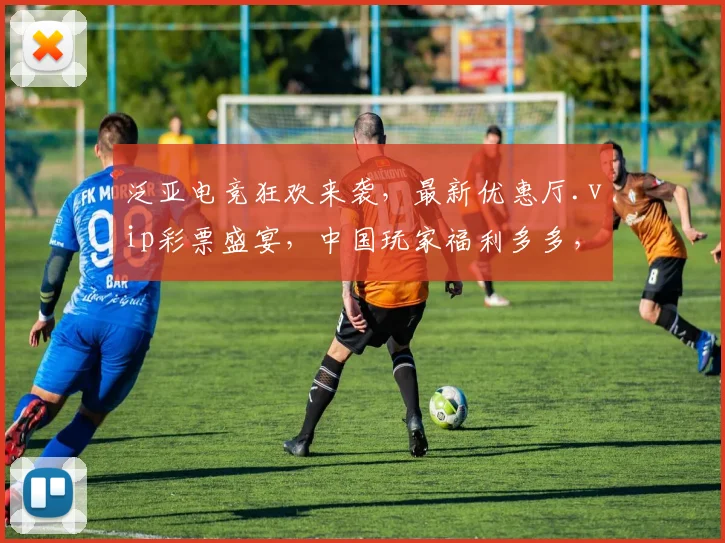 泛亚电竞狂欢来袭，最新优惠厅.vip彩票盛宴，中国玩家福利多多，抢购不停
